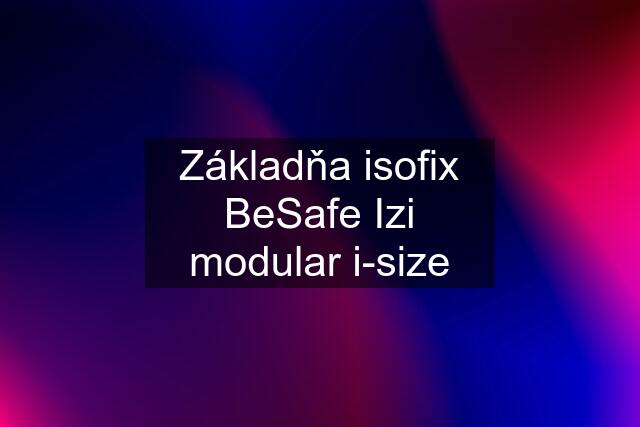 Základňa isofix BeSafe Izi modular i-size