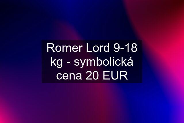 Romer Lord 9-18 kg - symbolická cena 20 EUR