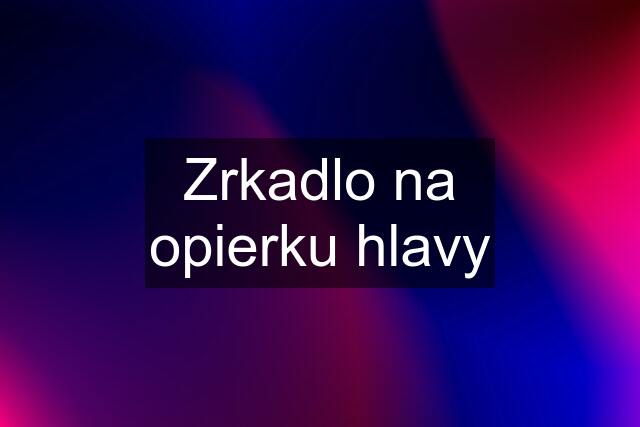 Zrkadlo na opierku hlavy