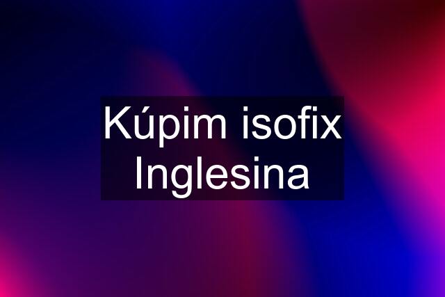 Kúpim isofix Inglesina