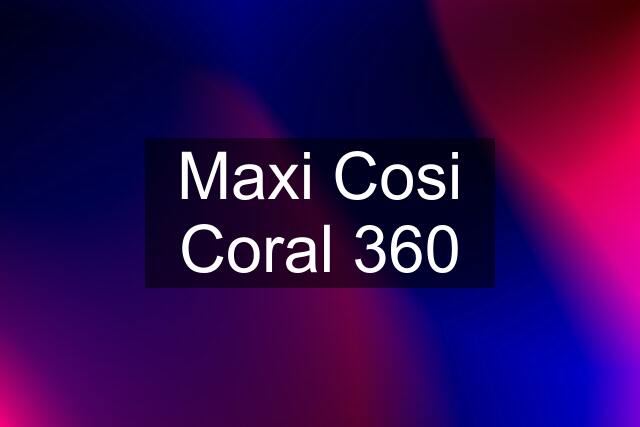 Maxi Cosi Coral 360