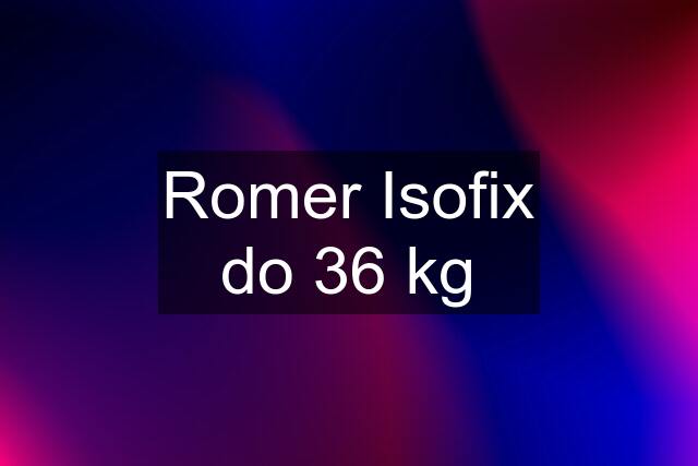 Romer Isofix do 36 kg