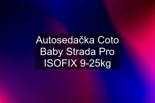 Autosedačka Coto Baby Strada Pro ISOFIX 9-25kg