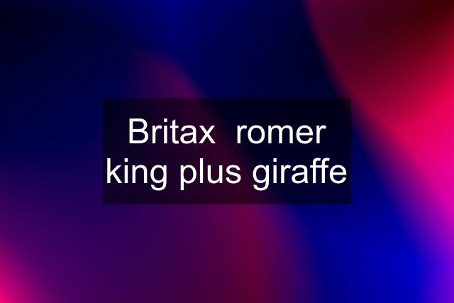 Britax  romer king plus giraffe