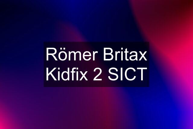 Römer Britax Kidfix 2 SICT