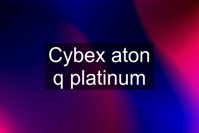 Cybex aton q platinum