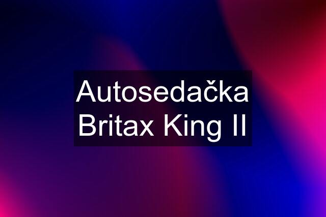 Autosedačka Britax King II