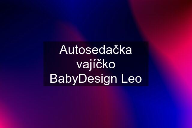 Autosedačka vajíčko BabyDesign Leo