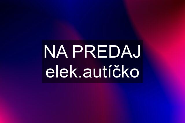 NA PREDAJ elek.autíčko