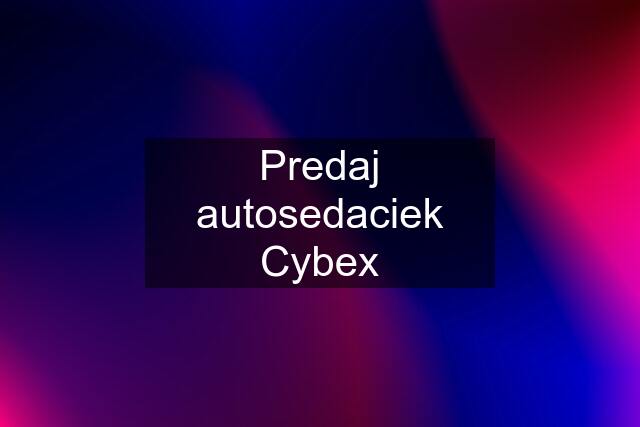 Predaj autosedaciek Cybex