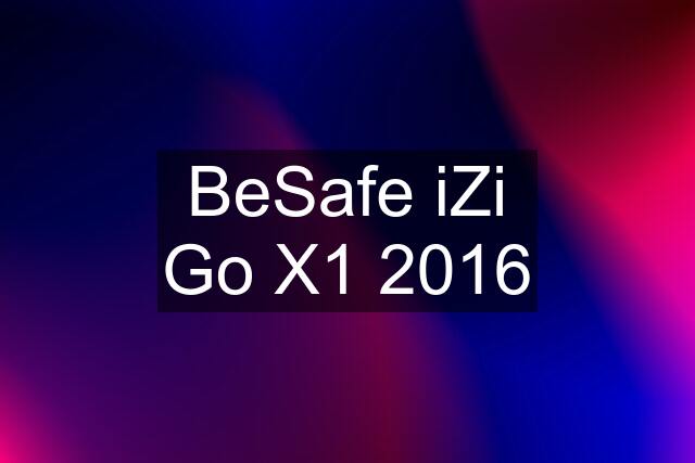 BeSafe iZi Go X1 2016