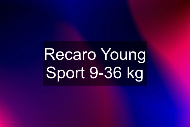 Recaro Young Sport 9-36 kg