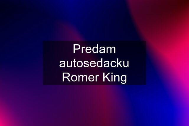 Predam autosedacku Romer King