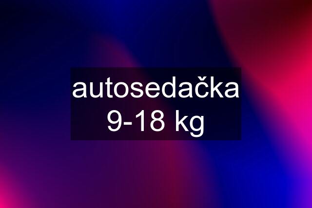 autosedačka 9-18 kg