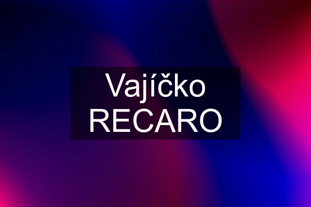 Vajíčko RECARO