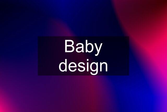 Baby design