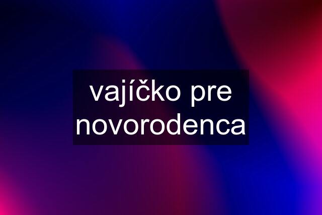 vajíčko pre novorodenca