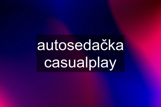 autosedačka casualplay