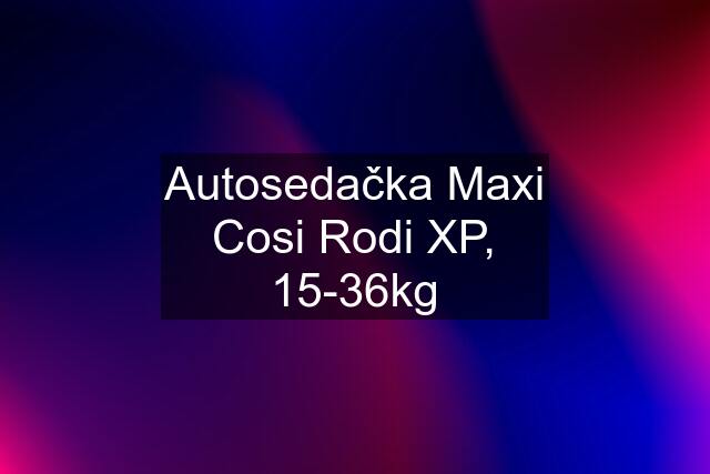 Autosedačka Maxi Cosi Rodi XP, 15-36kg