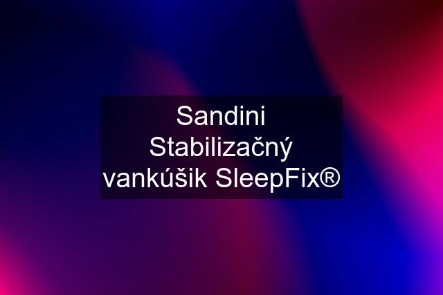 Sandini Stabilizačný vankúšik SleepFix®