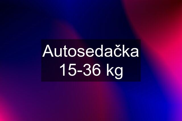 Autosedačka 15-36 kg