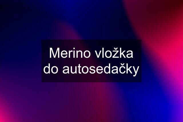 Merino vložka do autosedačky