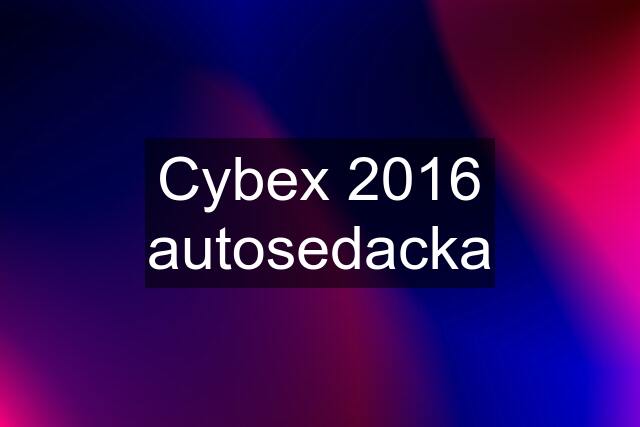 Cybex 2016 autosedacka