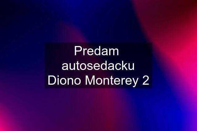 Predam  autosedacku Diono Monterey 2