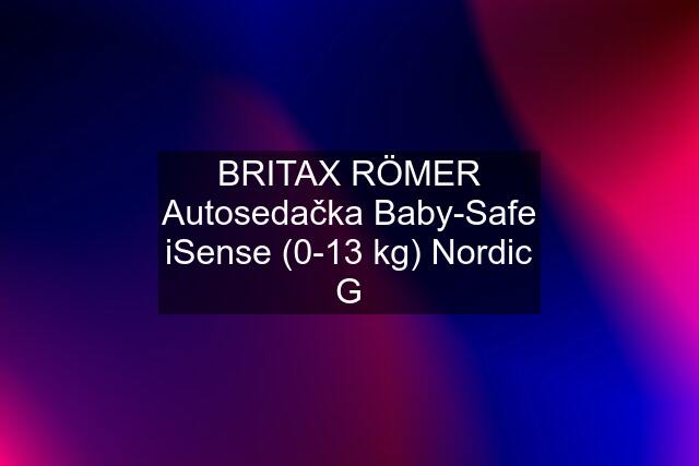 BRITAX RÖMER Autosedačka Baby-Safe iSense (0-13 kg) Nordic G