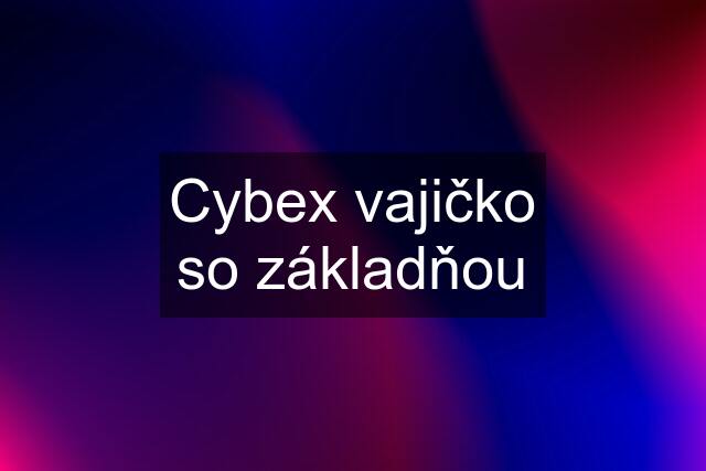 Cybex vajičko so základňou