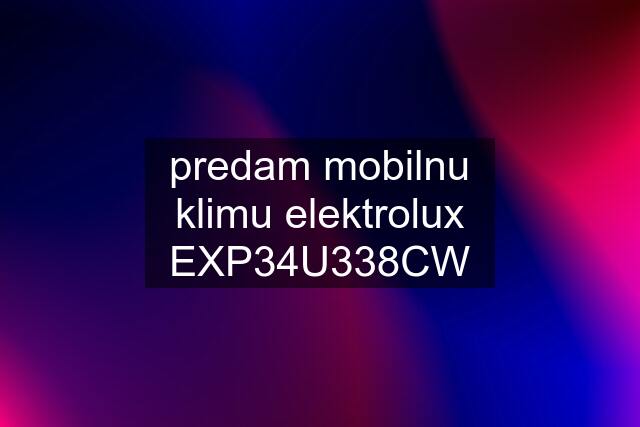 predam mobilnu klimu elektrolux EXP34U338CW