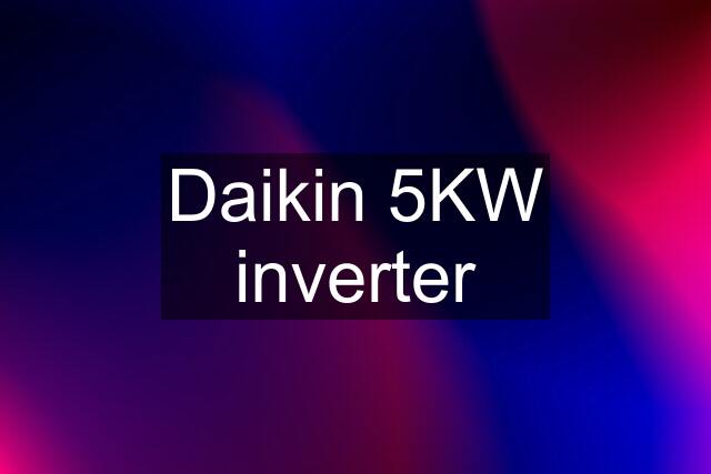 Daikin 5KW inverter