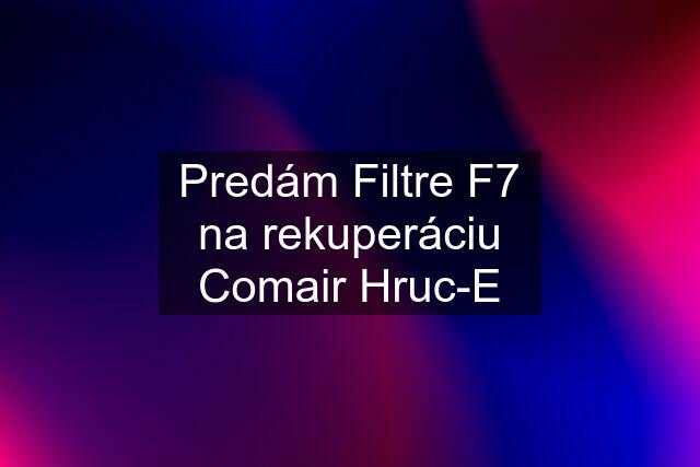 Predám Filtre F7 na rekuperáciu Comair Hruc-E