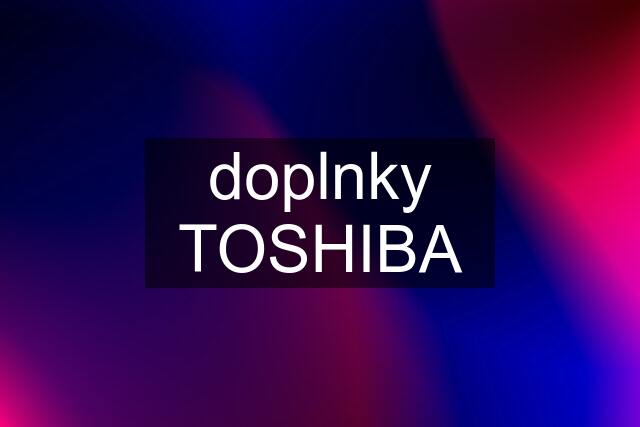 doplnky TOSHIBA