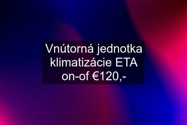 Vnútorná jednotka klimatizácie ETA on-of €120,-