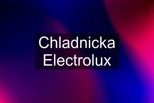 Chladnicka Electrolux