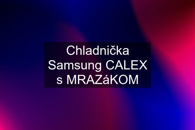 Chladnička Samsung CALEX s MRAZáKOM