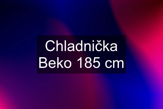 Chladnička Beko 185 cm