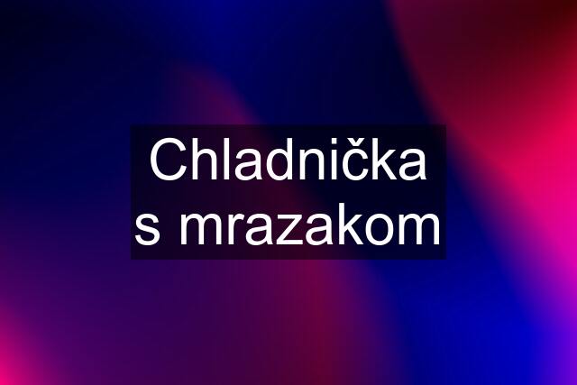 Chladnička s mrazakom