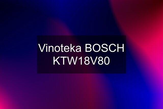 Vinoteka BOSCH KTW18V80