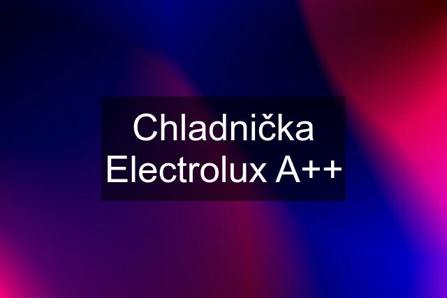 Chladnička Electrolux A++