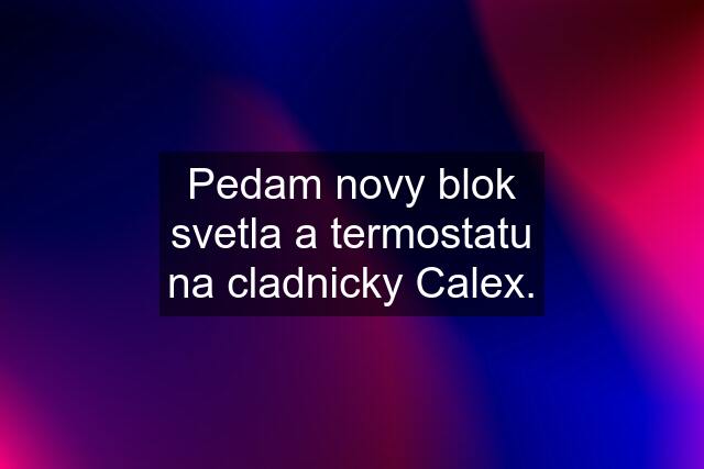 Pedam novy blok svetla a termostatu na cladnicky Calex.