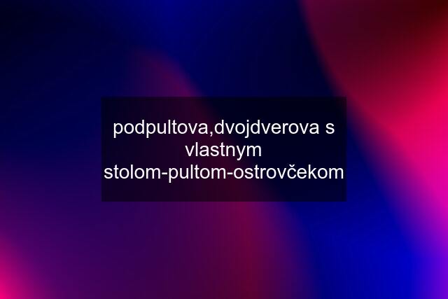 podpultova,dvojdverova s vlastnym stolom-pultom-ostrovčekom