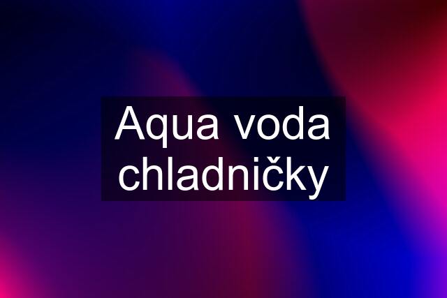 Aqua voda chladničky