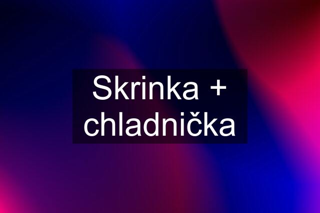 Skrinka + chladnička