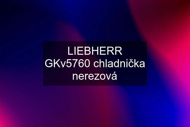 LIEBHERR GKv5760 chladnička nerezová