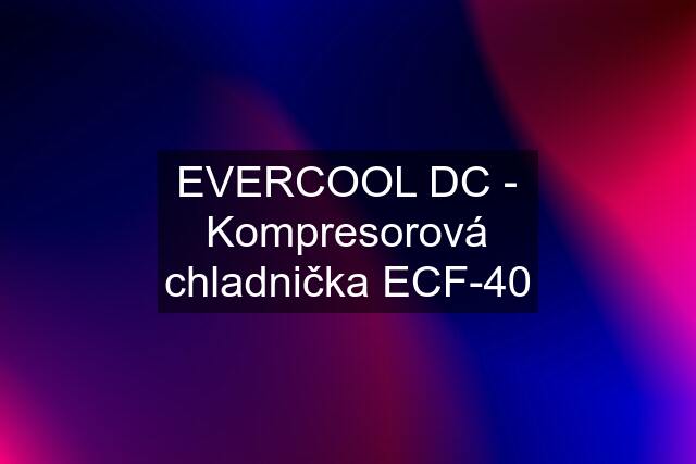 EVERCOOL DC - Kompresorová chladnička ECF-40