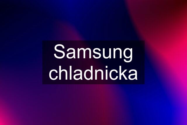 Samsung chladnicka