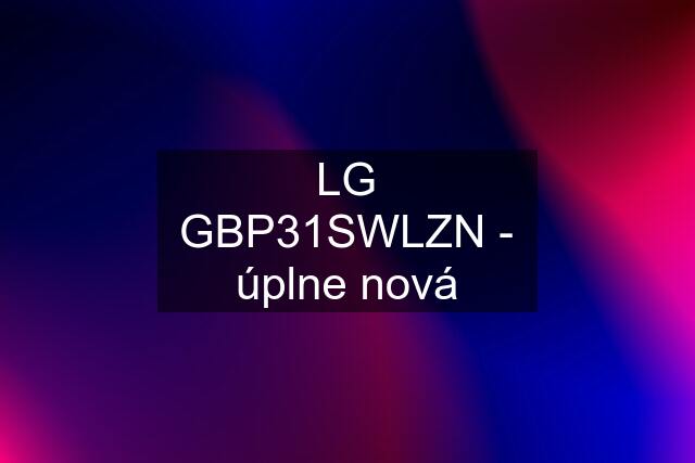 LG GBP31SWLZN - úplne nová