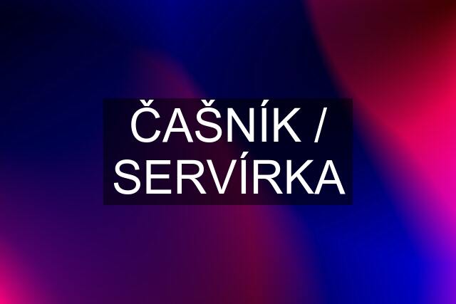 ČAŠNÍK / SERVÍRKA